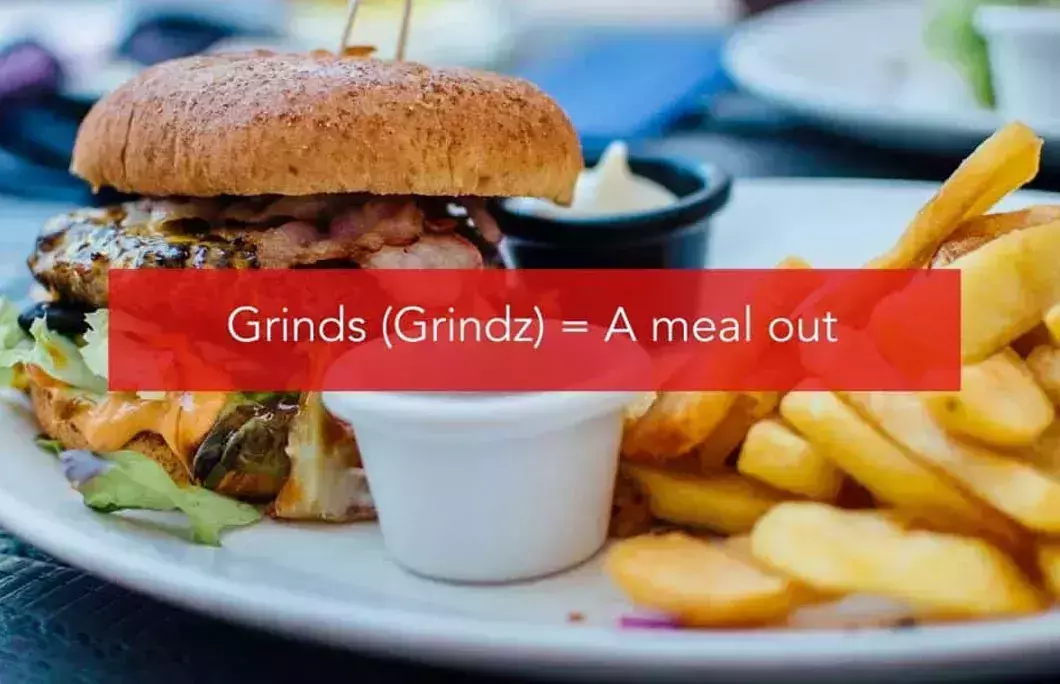 Grinds (Grindz) = Food or a meal out, frequently spelled with a z at the end, not s.