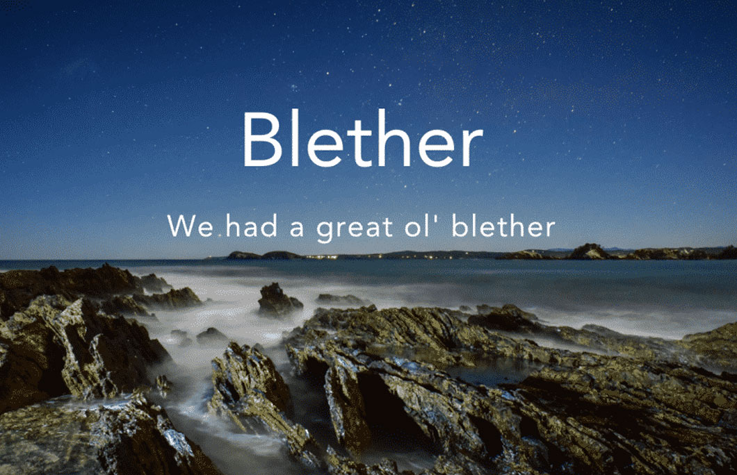 Blether = chat away a lot