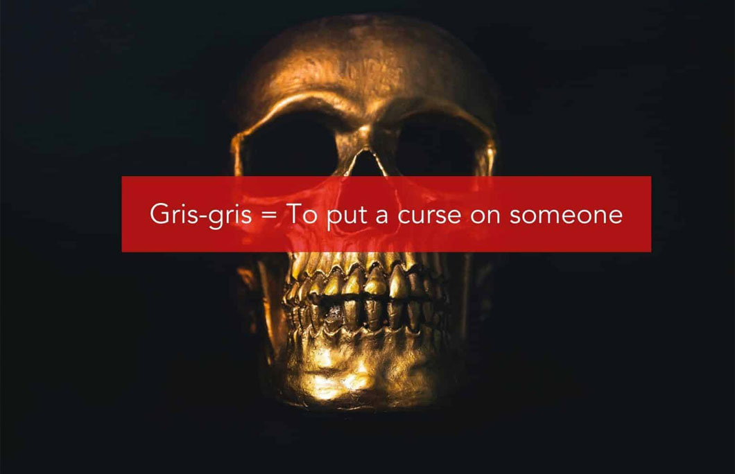 4. Gris-gris = To put a curse on someone