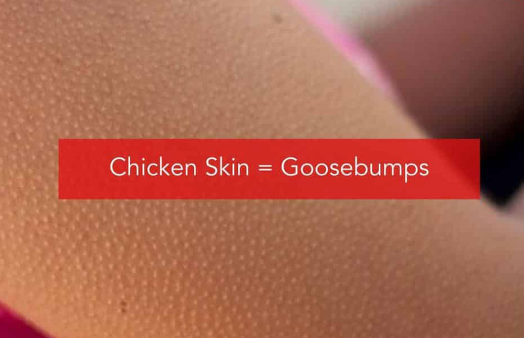 Chicken Skin = Goosebumps