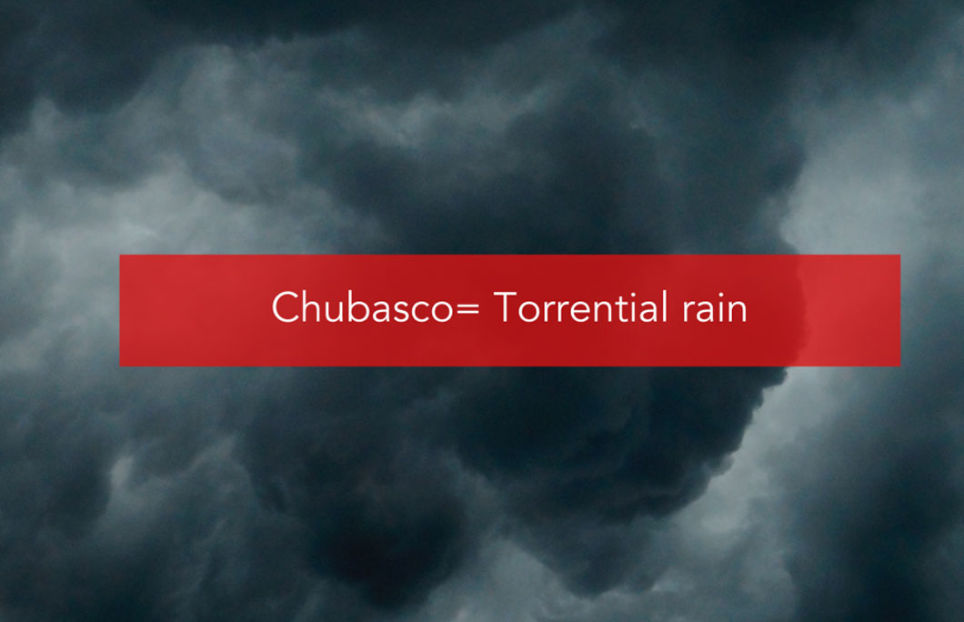 Chubasco= Torrential rain, usually in August