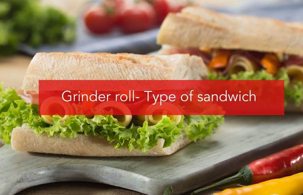 Grinder roll- Type of sandwich