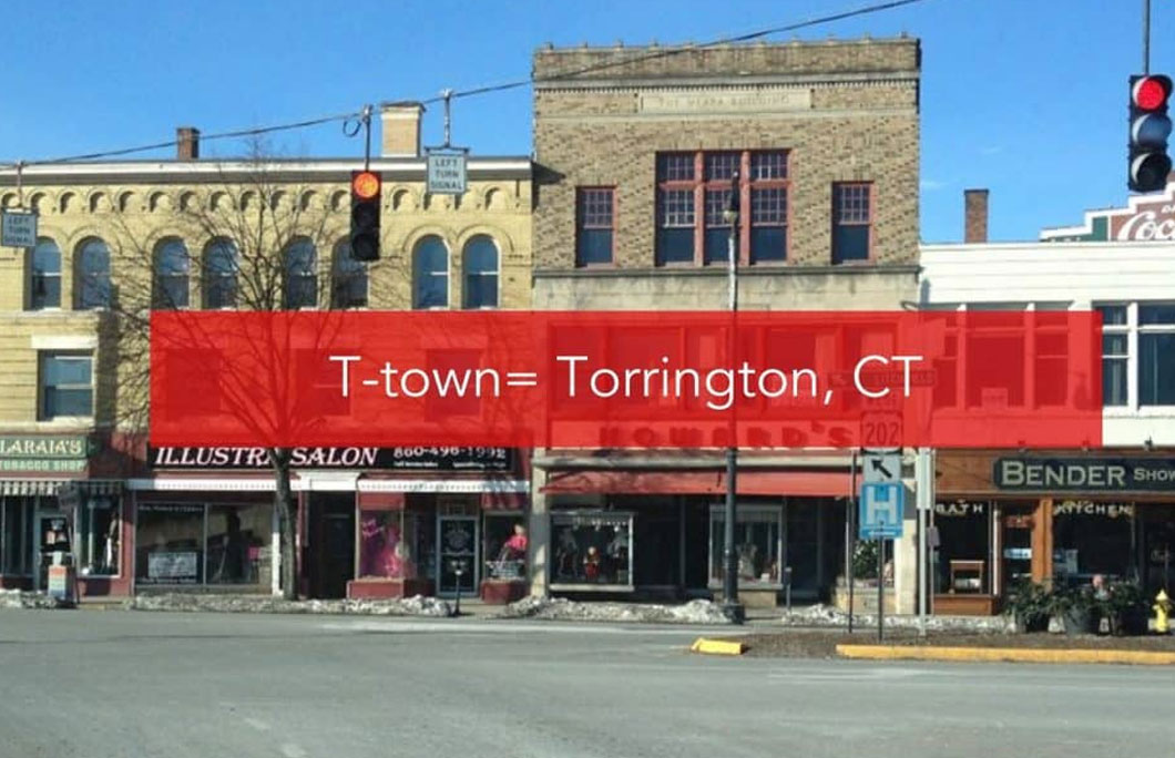 T-town= Torrington, CT