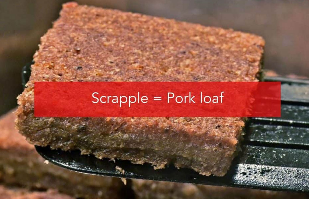 Scrapple = Pork goodness enjoyed in loaf form for breakfast