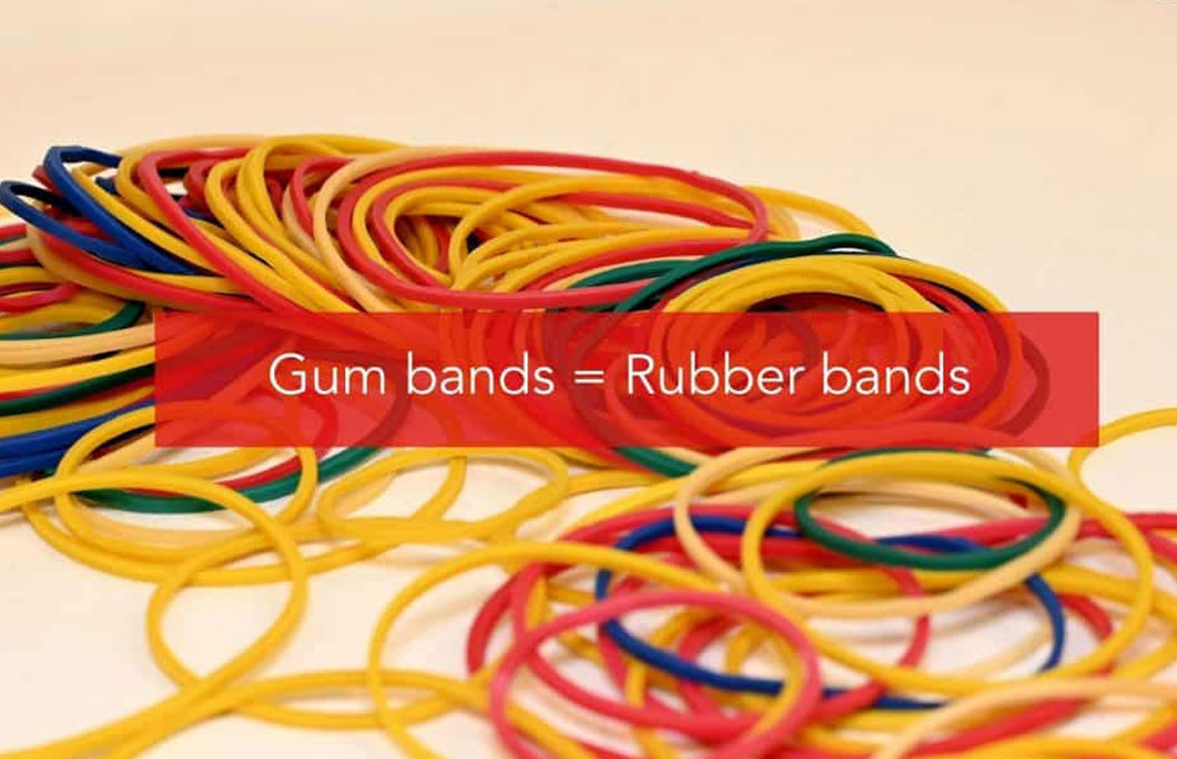 Gum bands = Rubber bands