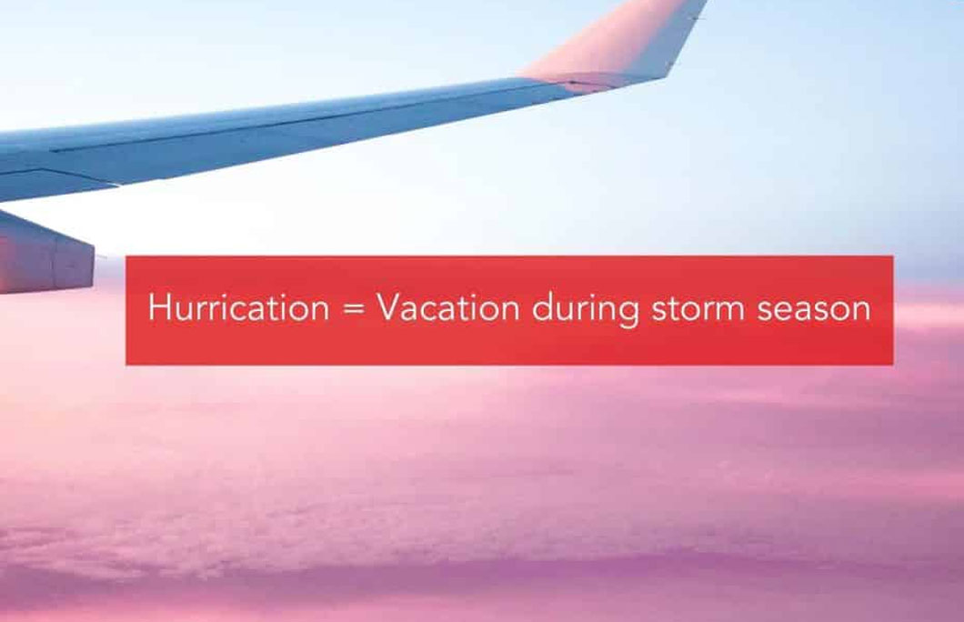 Hurrication = Vacation during storm season