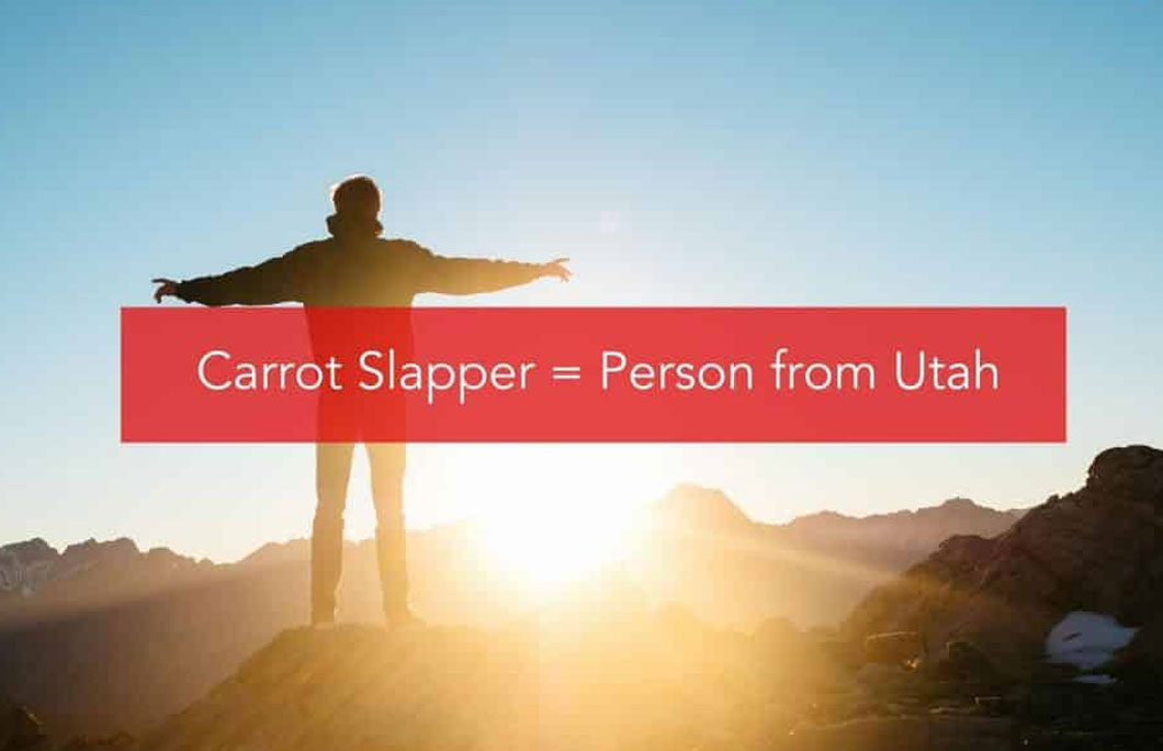 Carrot Slapper = Person from Utah