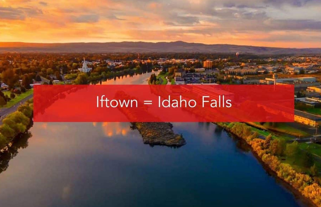 Iftown = Idaho Falls