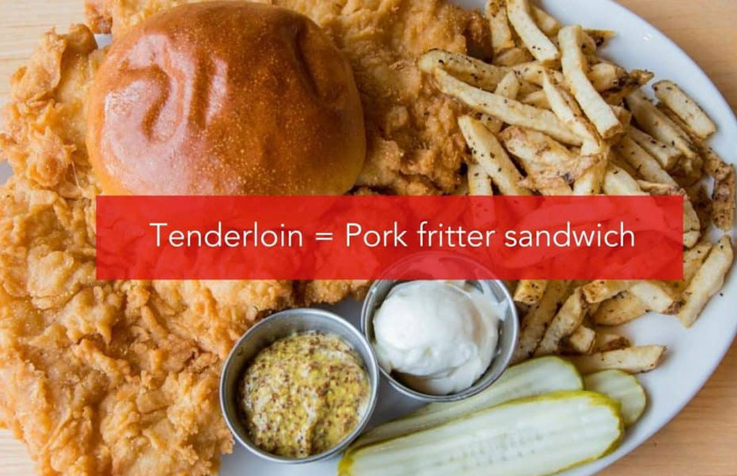 Tenderloin = Pork fritter sandwich