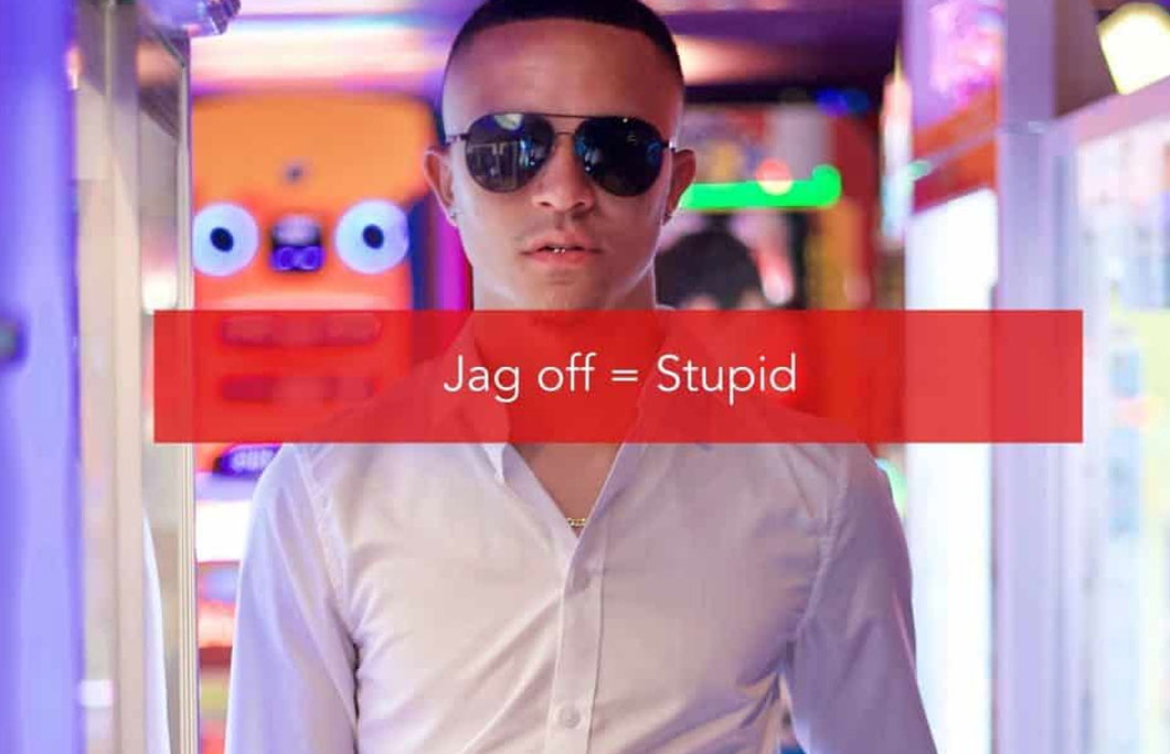 Jag off = Stupid