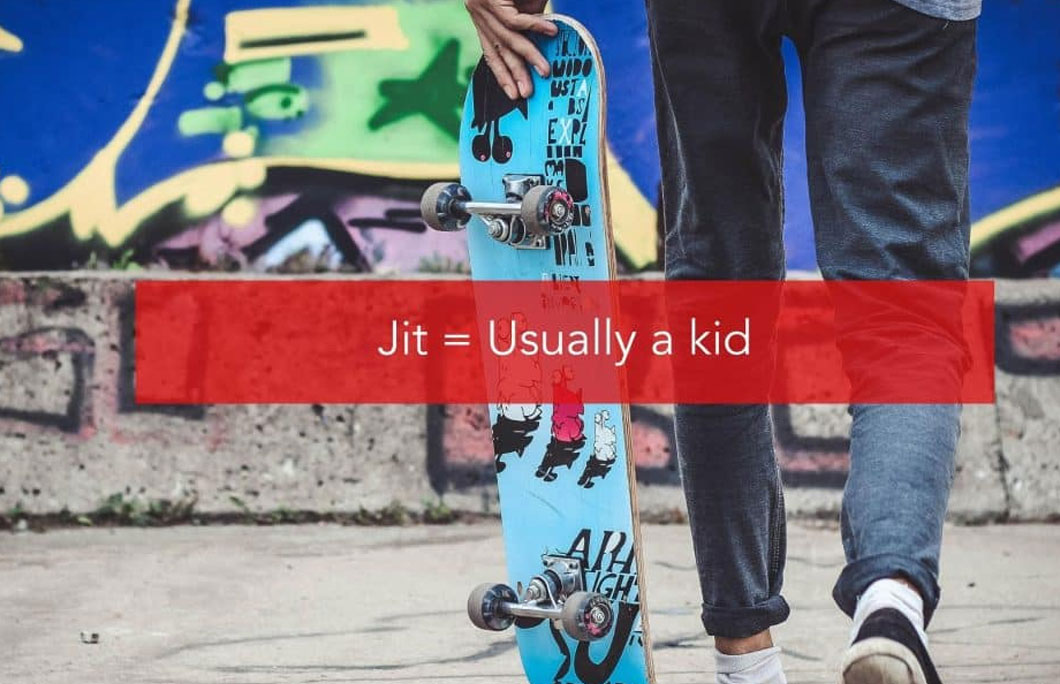 Jit = Usually a kid, but it can be anyone younger than you