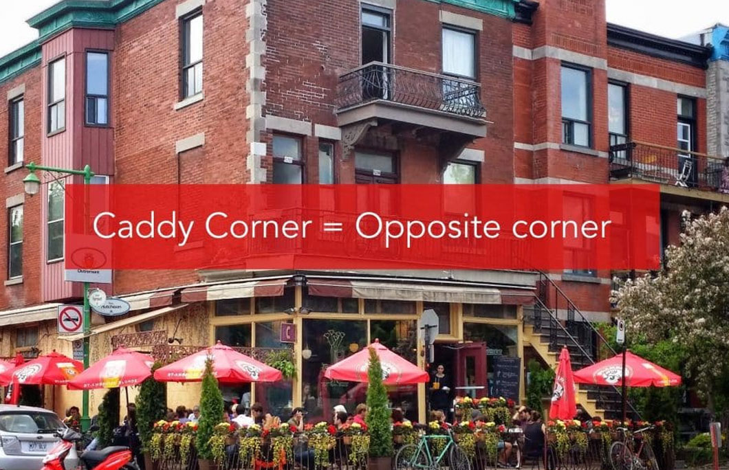 Caddy Corner = Opposite corner