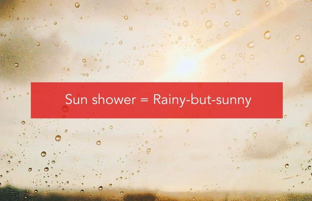Sun shower = Rainy-but-sunny
