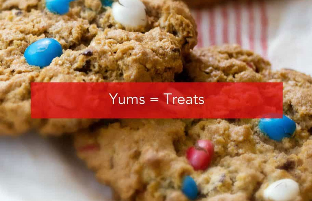 Yums = Treats