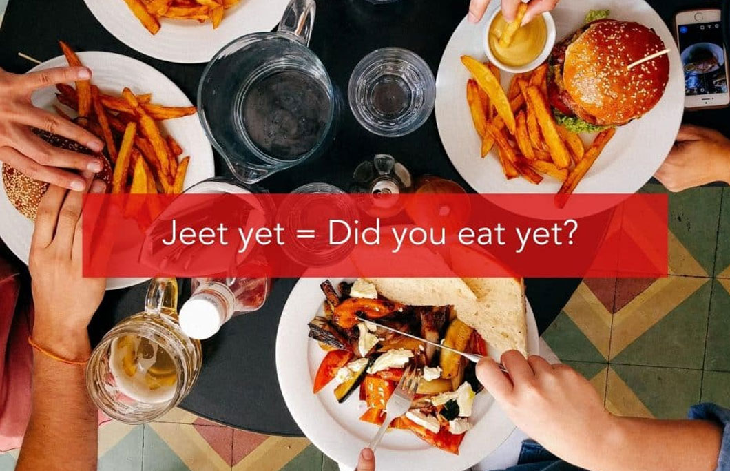 Jeet yet = Did you eat yet?