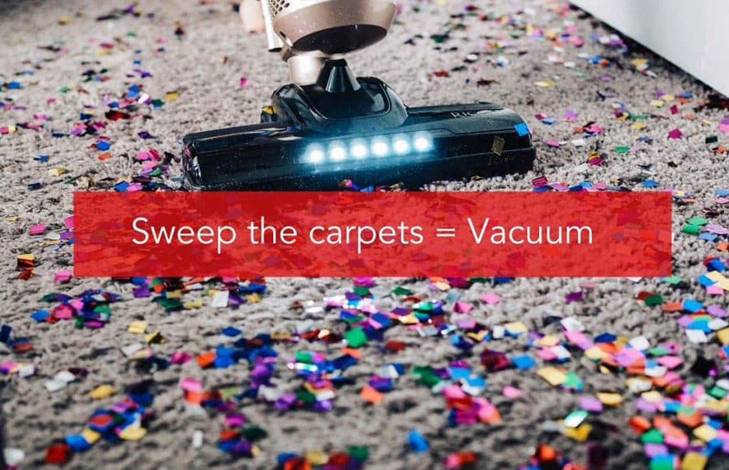 Sweep the carpets = Vacuum