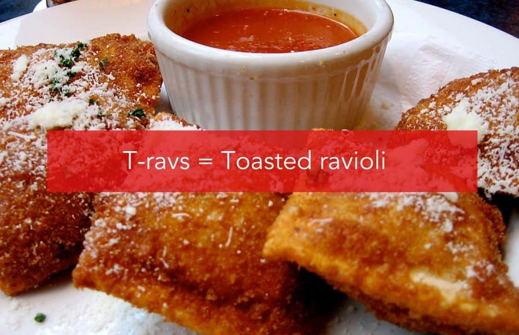 T-ravs = Toasted ravioli
