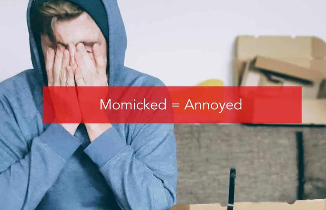 Momicked = Annoyed