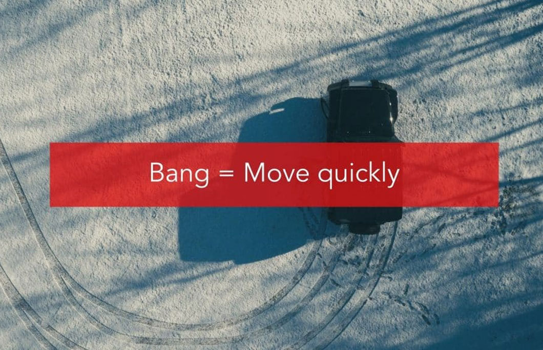 Bang = Move quickly