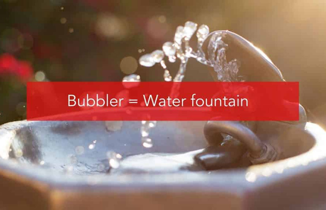 Bubbler = Water fountain