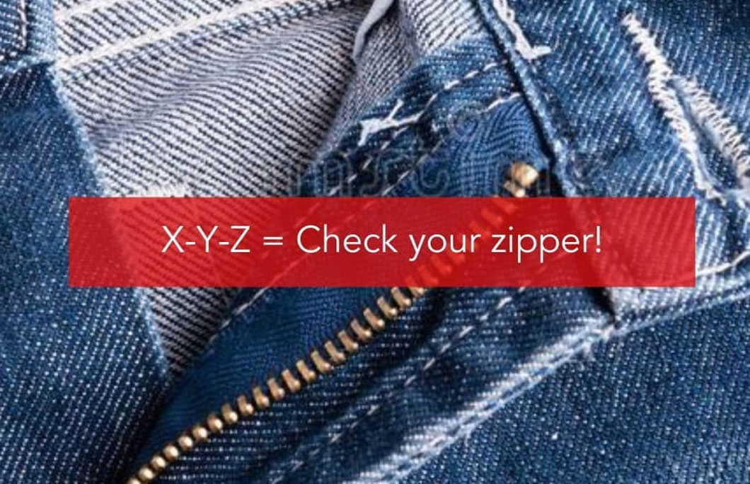 X-Y-Z = Check your zipper!