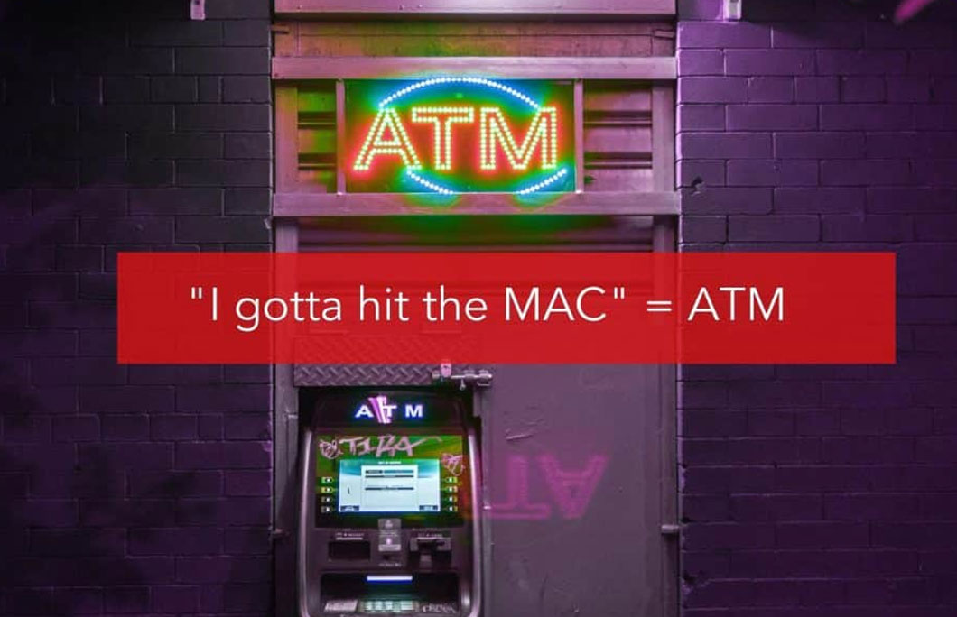 “I gotta hit the MAC” = ATM