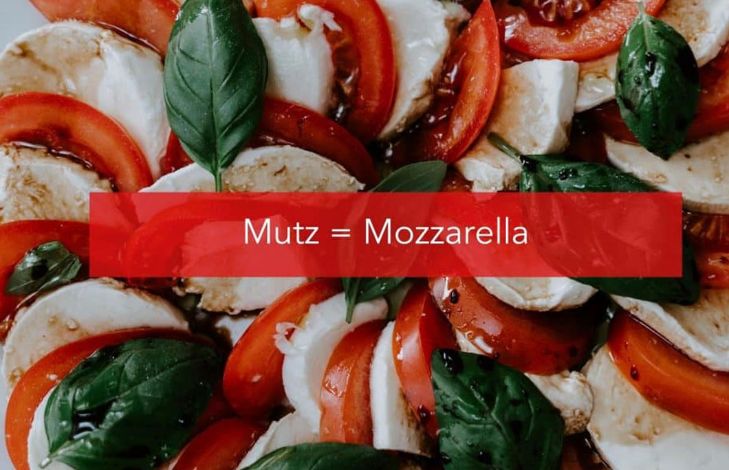 Mutz = Mozzarella