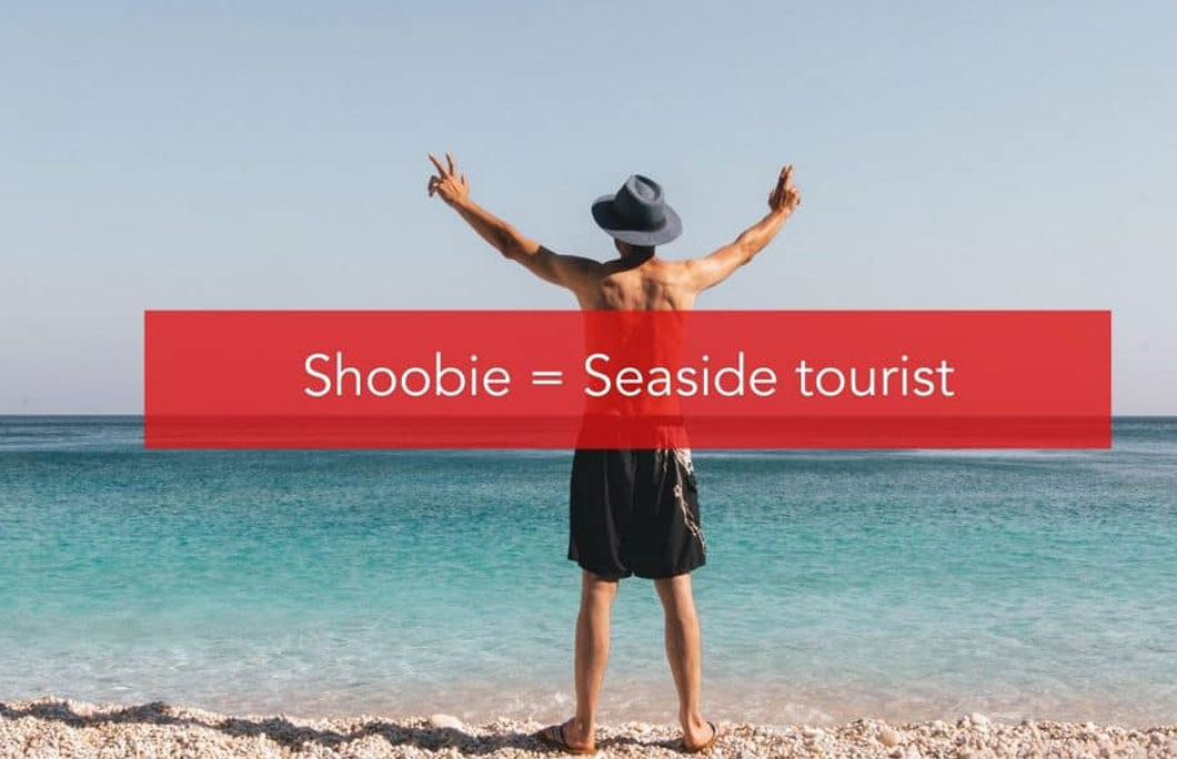 Shoobie = Seaside tourist