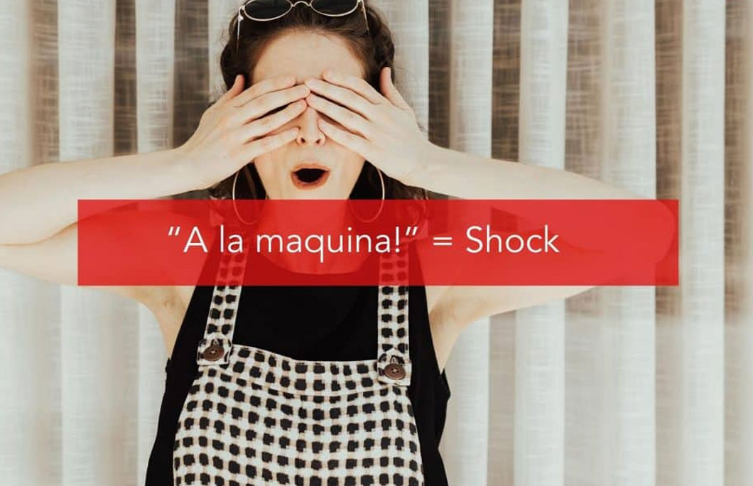 “A la maquina!” = Shock