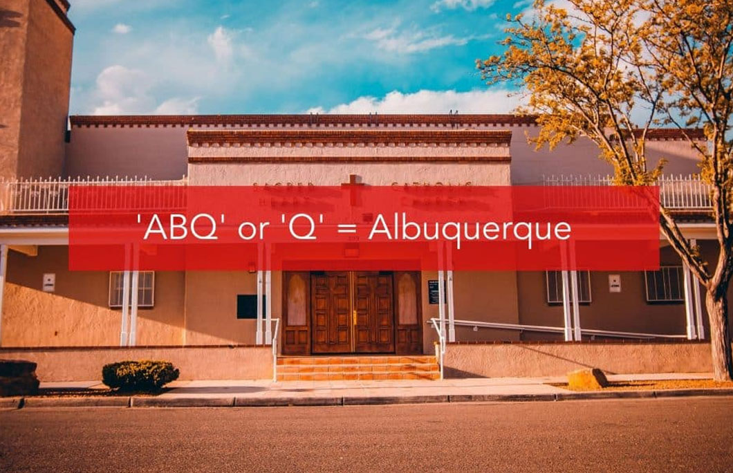 ‘ABQ’ or ‘Q’ = Albuquerque