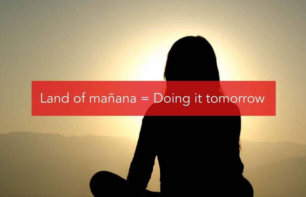 Land of mañana = Doing it tomorrow