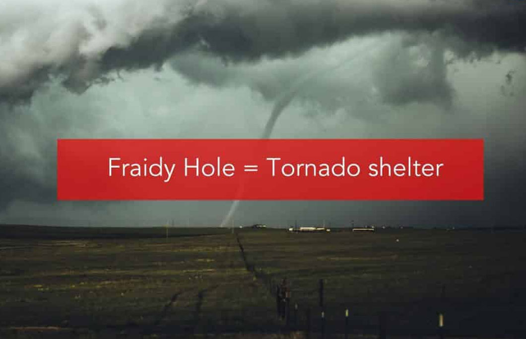 Fraidy Hole = Tornado shelter