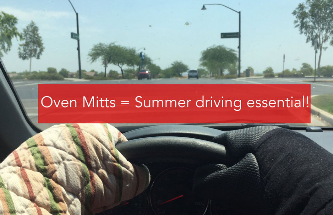 Oven Mitts = Something smart people wear driving because that steering wheel is hotter than any oven!