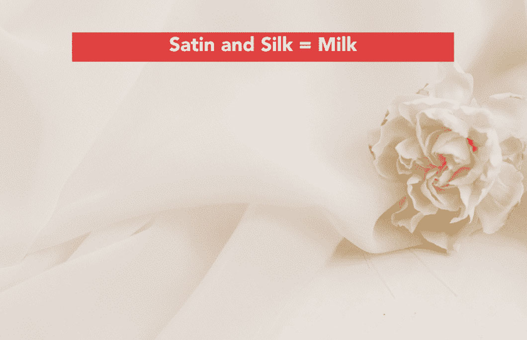  “Satin and Silk” = Milk