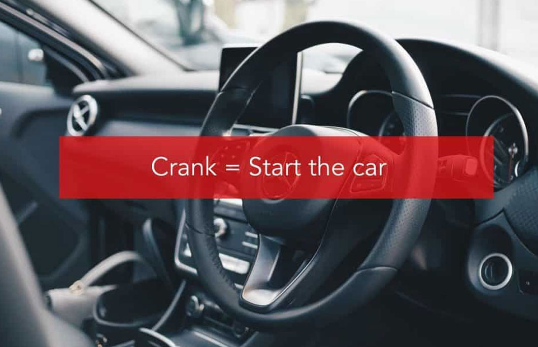 Crank = Start the car