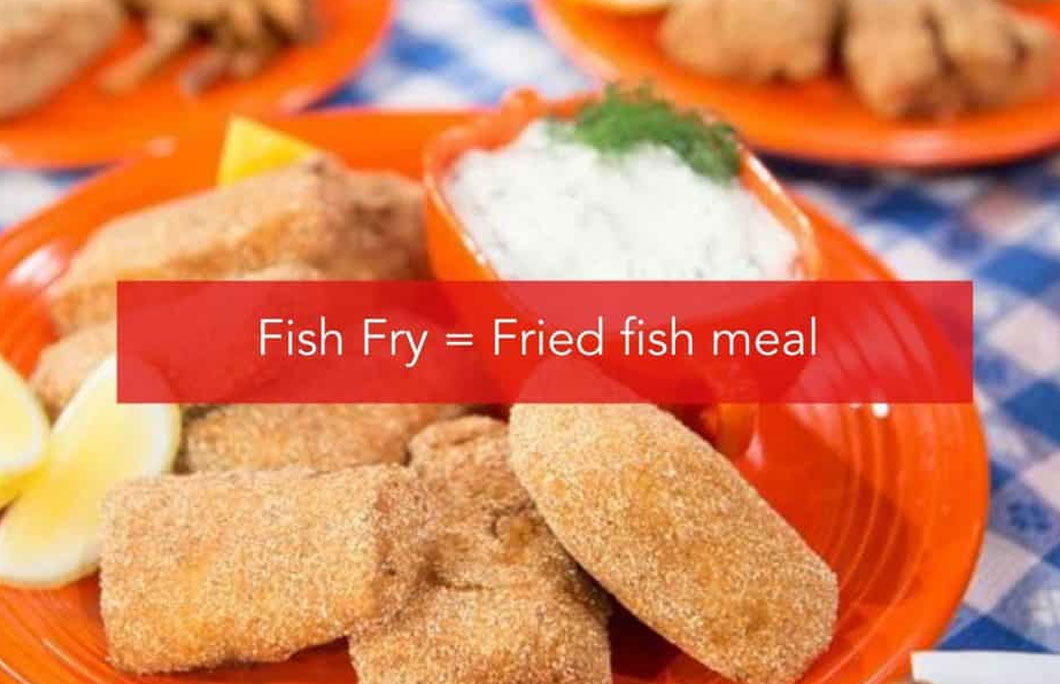 Fish Fry = Fried fish meal