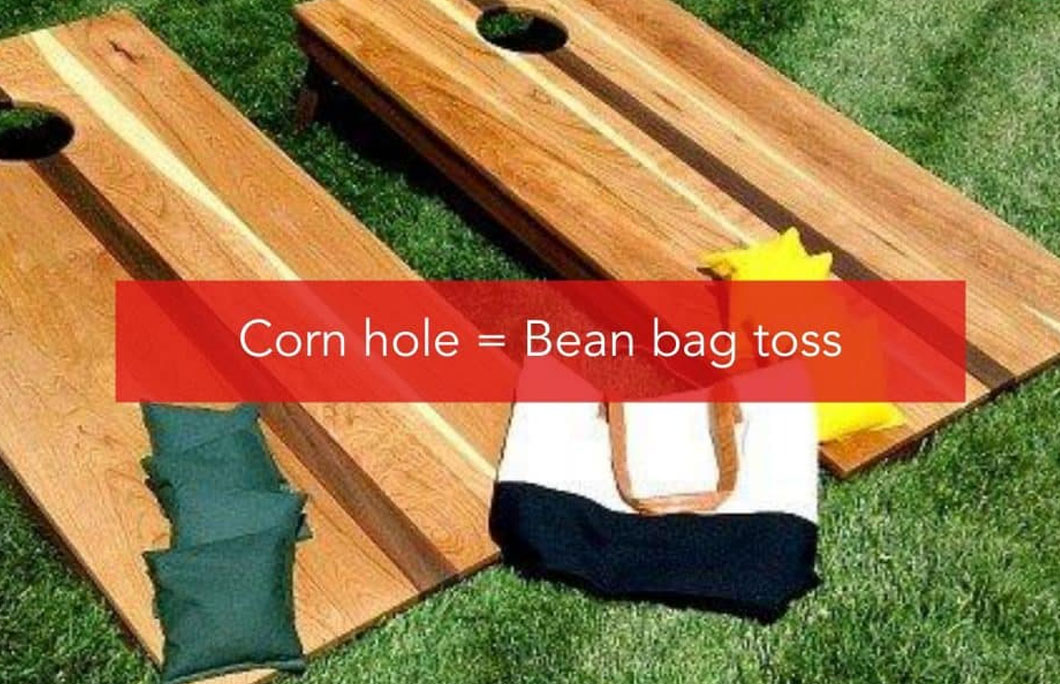 Corn hole = Bean bag toss