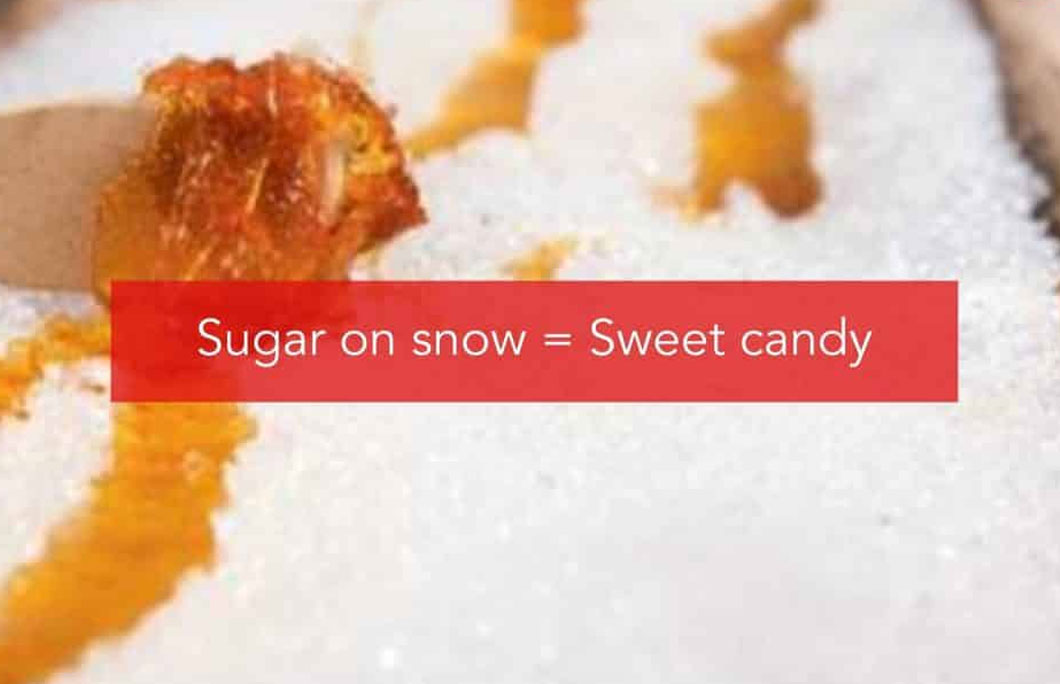 Sugar on snow = Sweet candy
