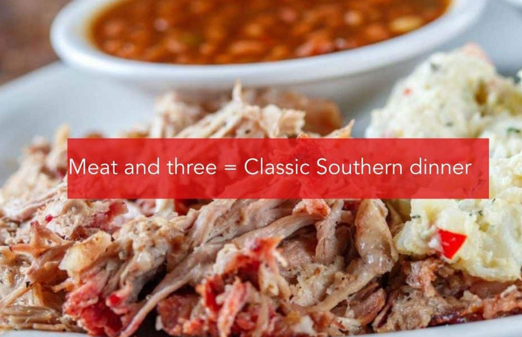 Meat and three = Classic Southern dinner