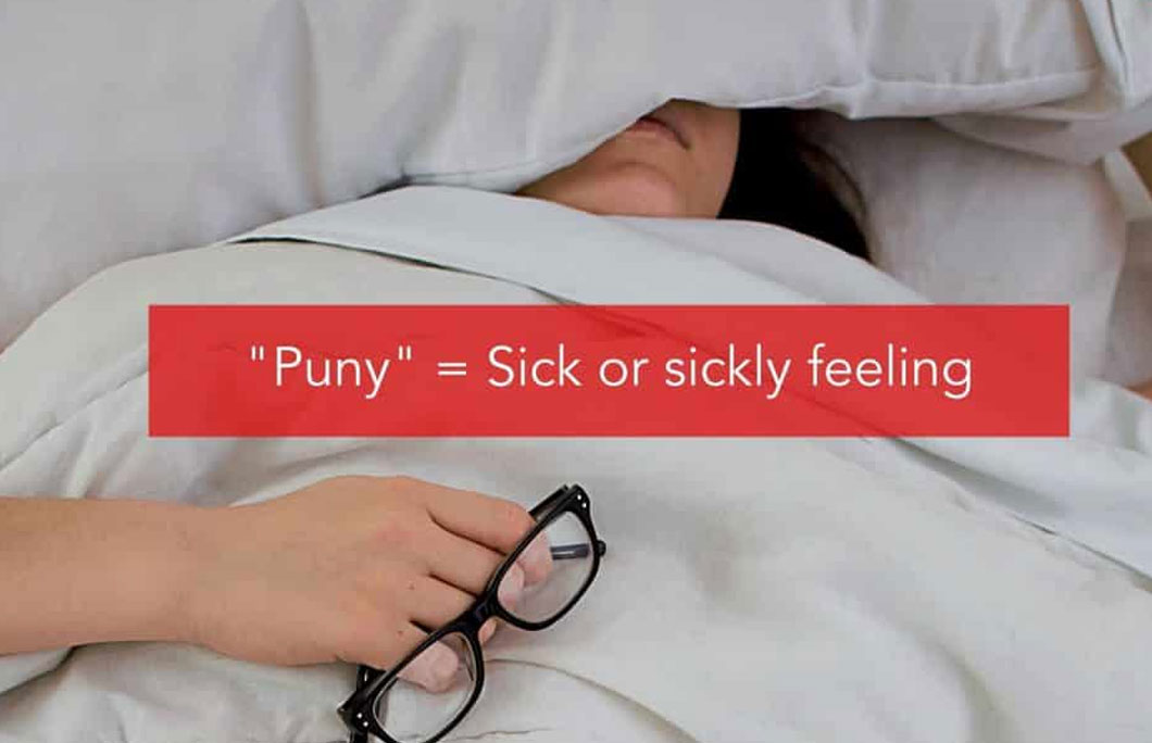 “Puny” = Sick or sickly feeling