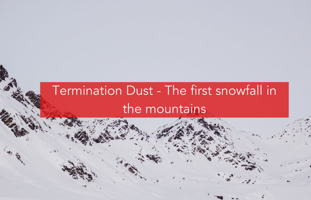 Termination Dust – The first snowfall in the mountains each year