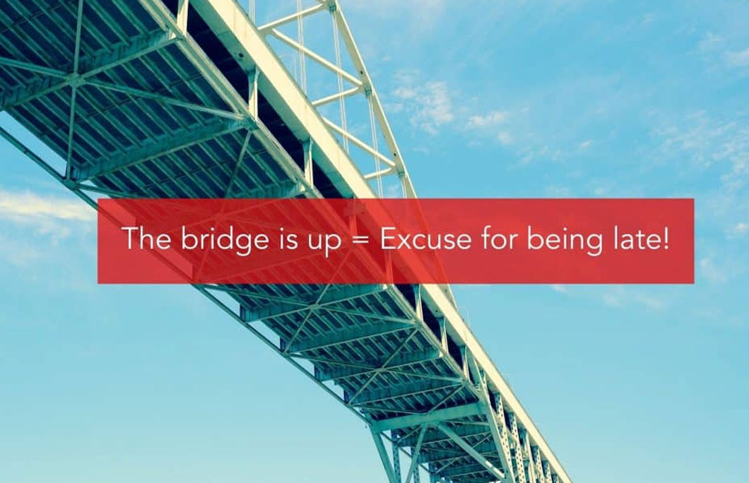 The bridge is up = Excuse for being late!