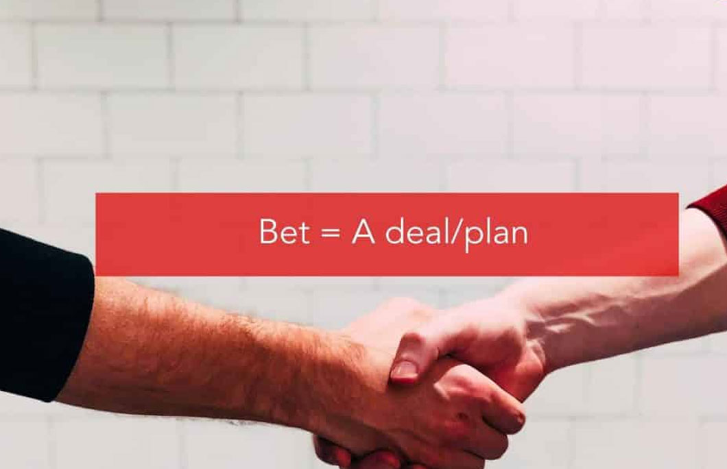 Bet = A deal/plan
