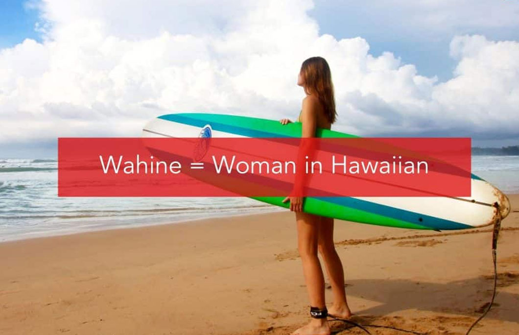 Wahine = Woman in Hawaiian or female