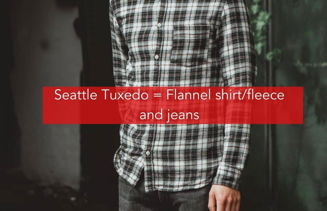 Seattle Tuxedo = Flannel shirt/fleece and jeans