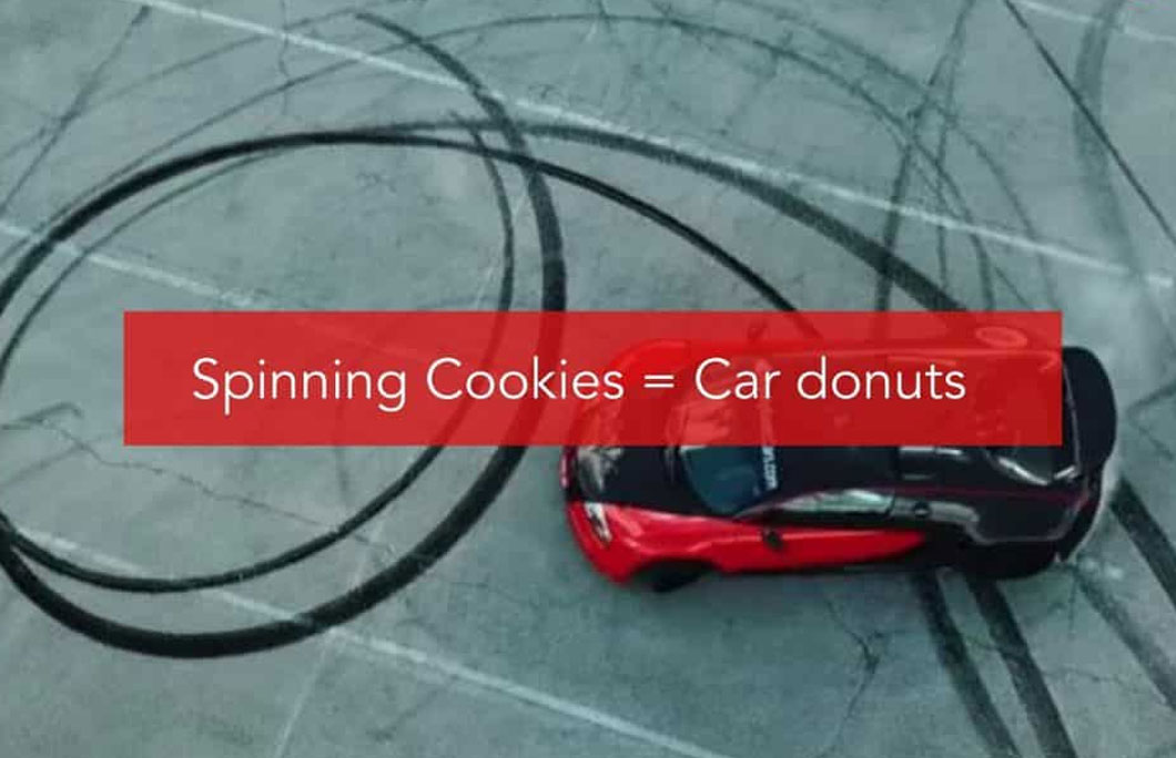 Spinning Cookies = Car donuts