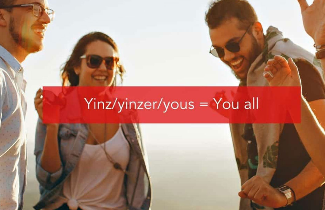 Yinz/yinzer/yous = You all